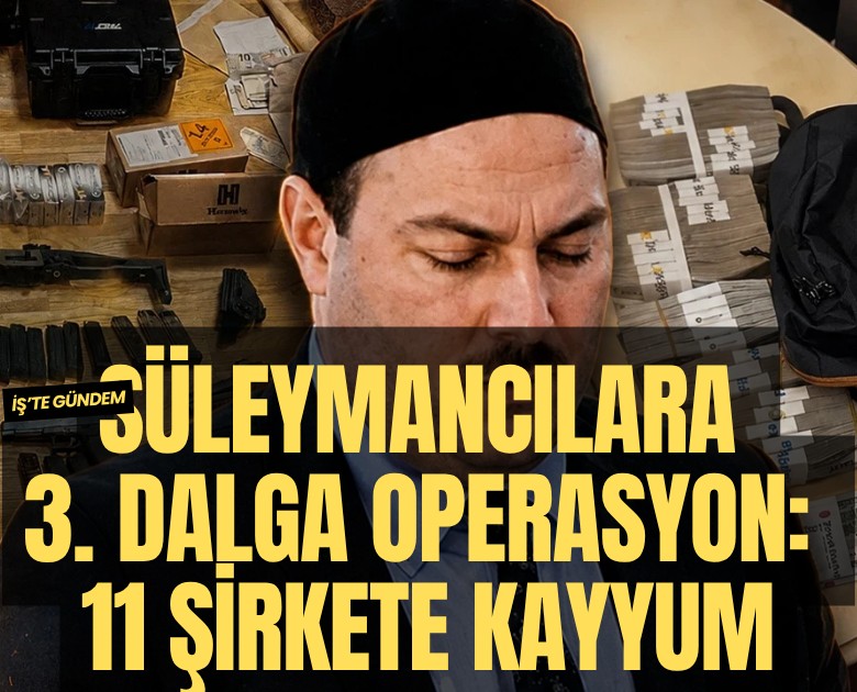 Süleymancılara 3. dalga operasyon: 11 şirkete kayyum atandı