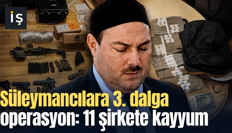 Süleymancılara 3. dalga operasyon: 11 şirkete kayyum atandı