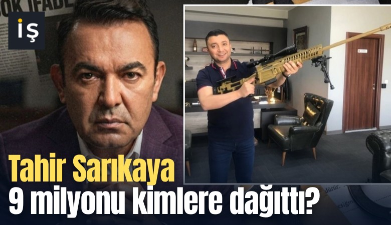 Tahir Sarıkaya 9 milyonu kimlere dağıttı?