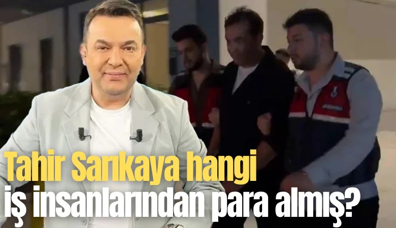 Tahir Sarıkaya hangi iş insanlarından para almış?