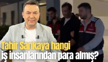 Tahir Sarıkaya hangi iş insanlarından para almış?