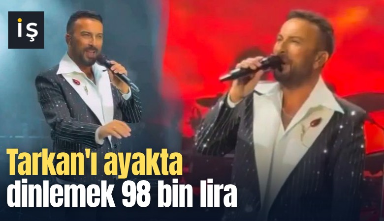 Tarkan'ı ayakta dinlemek 98 bin lira