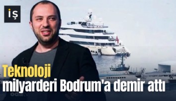 Teknoloji milyarderi Bodrum'a demir attı