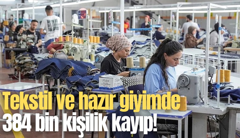 Tekstil ve hazır giyimde 384 bin kişilik kayıp!
