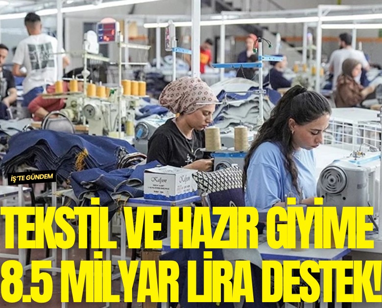 Tekstil ve hazır giyime 8.5 milyar lira destek!