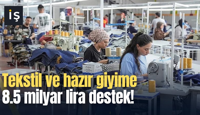 Tekstil ve hazır giyime 8.5 milyar lira destek!