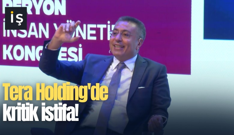 Tera Holding'de kritik istifa!