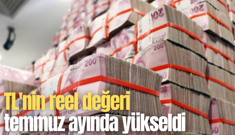 TL'nin reel değeri temmuz ayında yükseldi