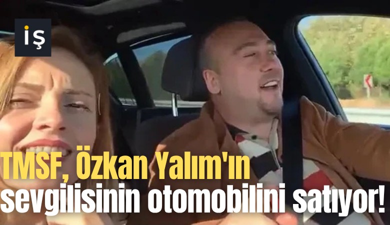 TMSF, Özkan Yalım'ın sevgilisinin otomobilini satıyor!