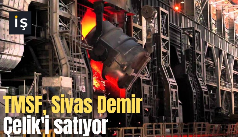 TMSF, Sivas Demir Çelik'i satıyor