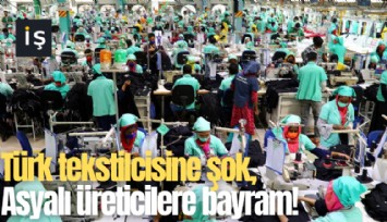 Türk tekstilcisine şok, Asyalı üreticilere bayram!