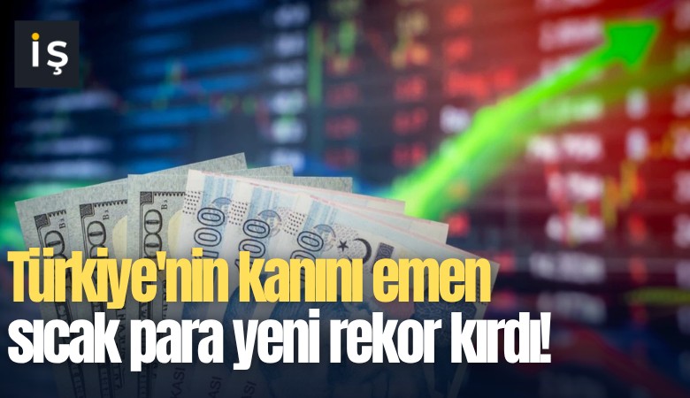 Türkiye'nin kanını emen sıcak para yeni rekor kırdı!