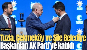 Tuzla, Çekmeköy ve Şile Belediye Başkanları AK Parti’ye katıldı