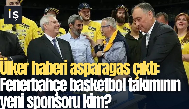 Ülker haberi asparagas çıktı: Fenerbahçe basketbol takımının yeni sponsoru kim?