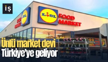 Ünlü market devi Türkiye'ye geliyor