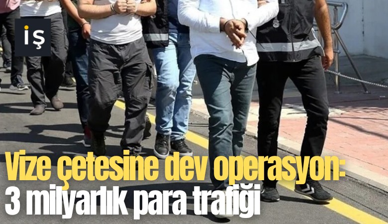 Vize çetesine dev operasyon: 3 milyarlık para trafiği dikkat çekti