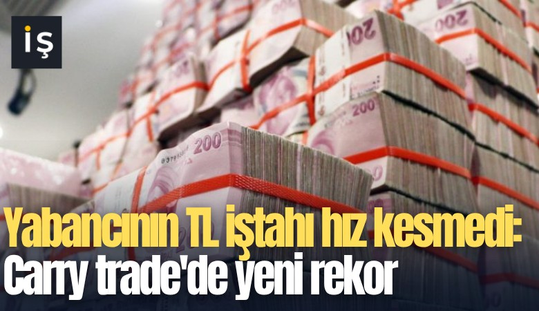 Yabancının TL iştahı hız kesmedi: Carry trade'de yeni rekor