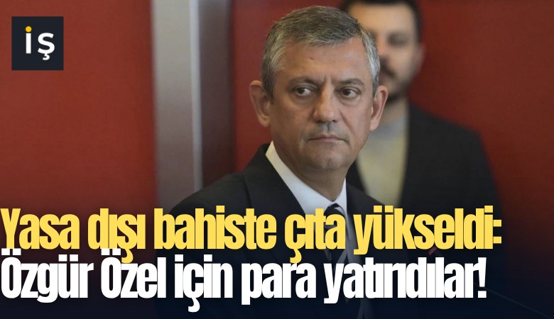 Yasa dışı bahiste çıta yükseldi: Özgür Özel için para yatırıdılar!