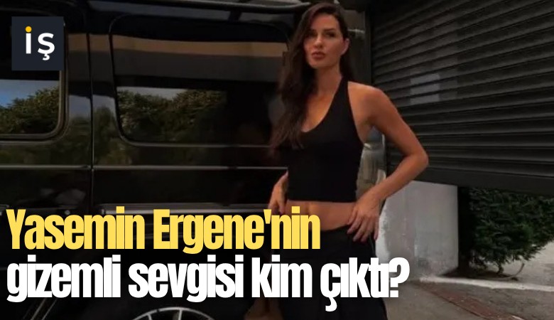 Yasemin Ergene'nin gizemli sevgisi kim çıktı?