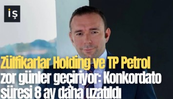 Zülfikarlar Holding ve TP Petrol zor günler geçiriyor: Konkordato süresi 8 ay daha uzatıldı