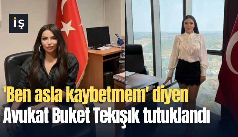 'Ben asla kaybetmem' diyen Avukat Buket Tekışık tutuklandı