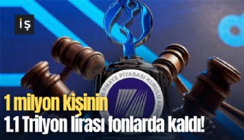 1 milyon kişinin 1.1 Trilyon lirası fonlarda kaldı! Para ne zaman ödenecek?