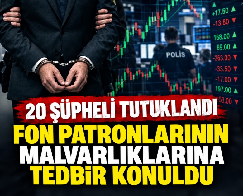 20 şüpheli tutuklandı: Fon patronlarının malvarlıklarına tedbir konuldu