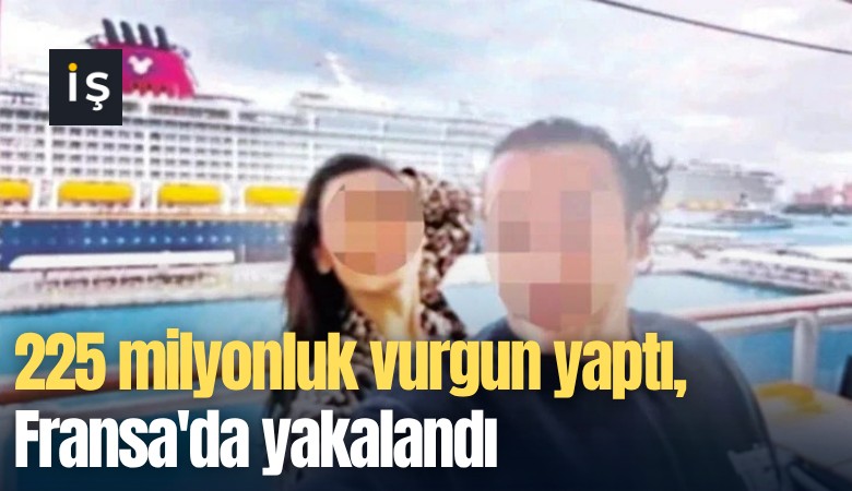 225 milyonluk vurgun yaptı, Fransa'da yakalandı