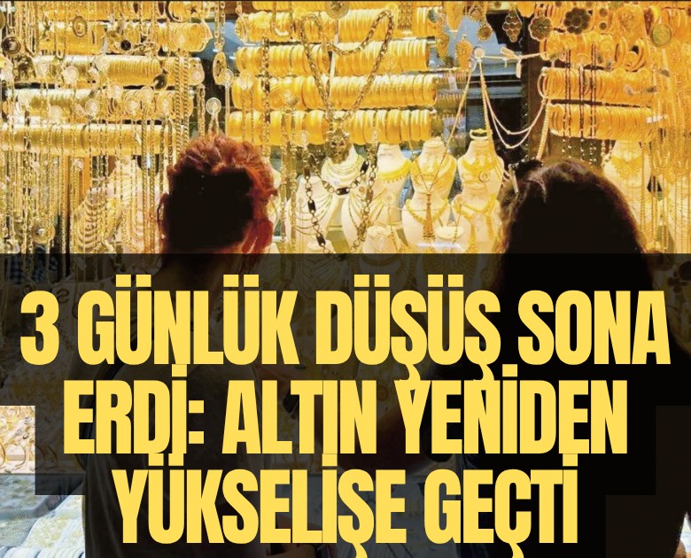 3 günlük düşüş sona erdi: Altın yeniden yükselişe geçti