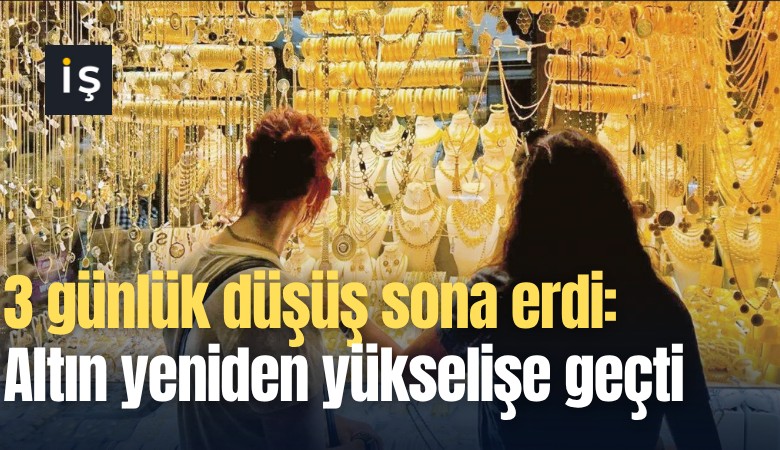 3 günlük düşüş sona erdi: Altın yeniden yükselişe geçti
