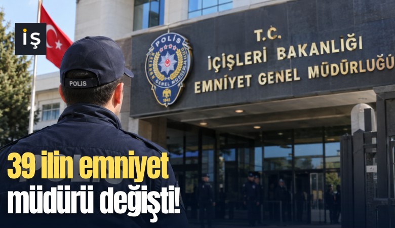39 ilin emniyet müdürü değişti!