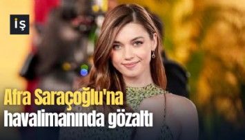 Afra Saraçoğlu'na havalimanında gözaltı