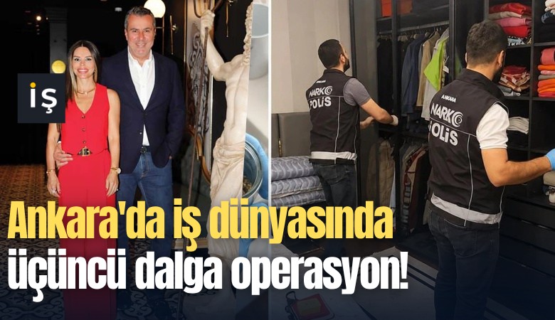 Ankara'da iş dünyasında üçüncü dalga operasyon!