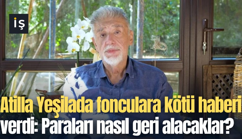 Atilla Yeşilada fonculara kötü haberi verdi: Paraları nasıl geri alacaklar?