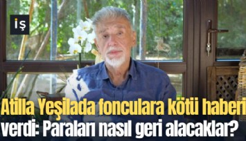 Atilla Yeşilada fonculara kötü haberi verdi: Paraları nasıl geri alacaklar?