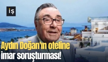Aydın Doğan'ın oteline imar soruşturması!