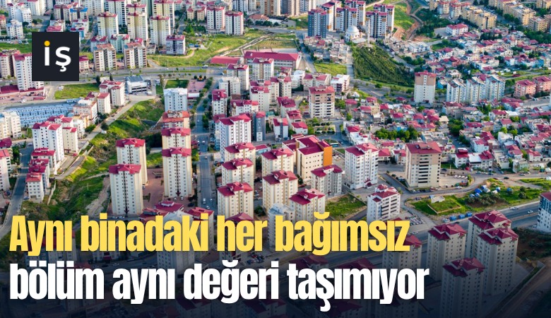 Aynı binadaki her bağımsız bölüm aynı değeri taşımıyor