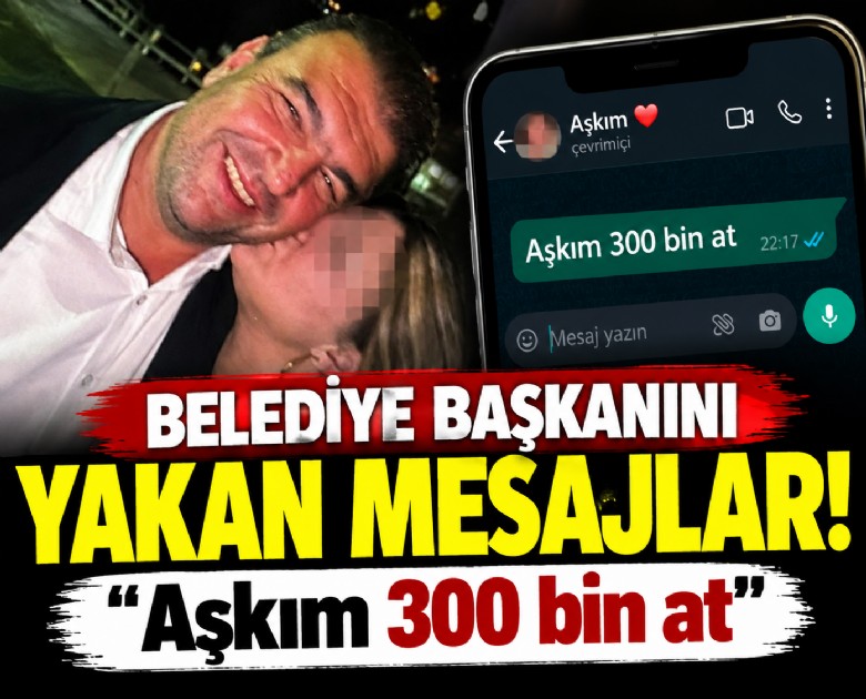 Belediye başkanını yakan mesajlar: Aşkım 300 bin at