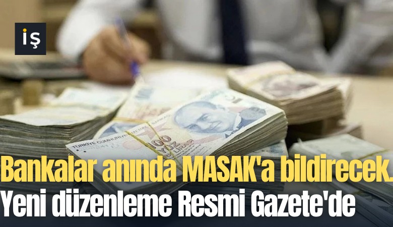 Bankalar anında MASAK'a bildirecek. Yeni düzenleme Resmi Gazete'de