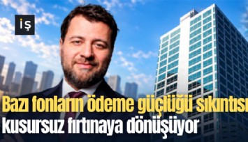 Bazı fonların ödeme güçlüğü sıkıntısı kusursuz fırtınaya dönüşüyor