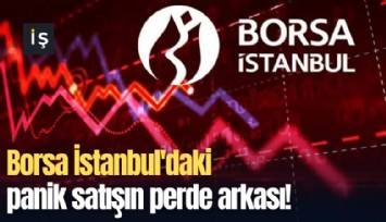 Borsa İstanbul'daki panik satışın perde arkası!