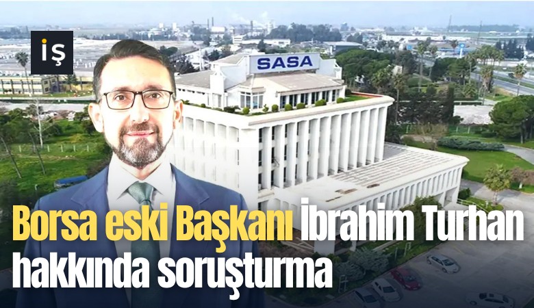 Borsa İstanbul eski Başkanı İbrahim Turhan hakkında soruşturma