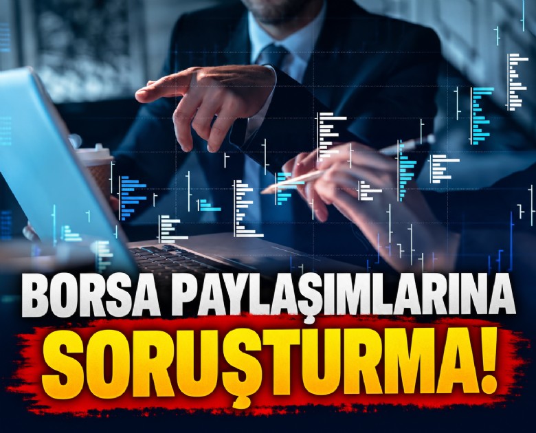 Borsa paylaşımlarına soruşturma!