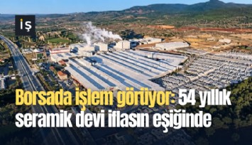 Borsada işlem görüyor: 54 yıllık seramik devi iflasın eşiğinde