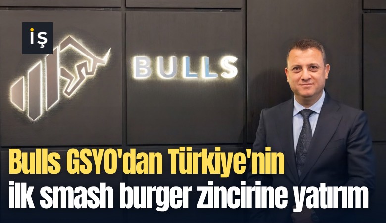 Bulls GSYO'dan Türkiye'nin ilk smash burger zincirine yatırım