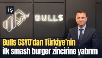 Bulls GSYO'dan Türkiye'nin ilk smash burger zincirine yatırım