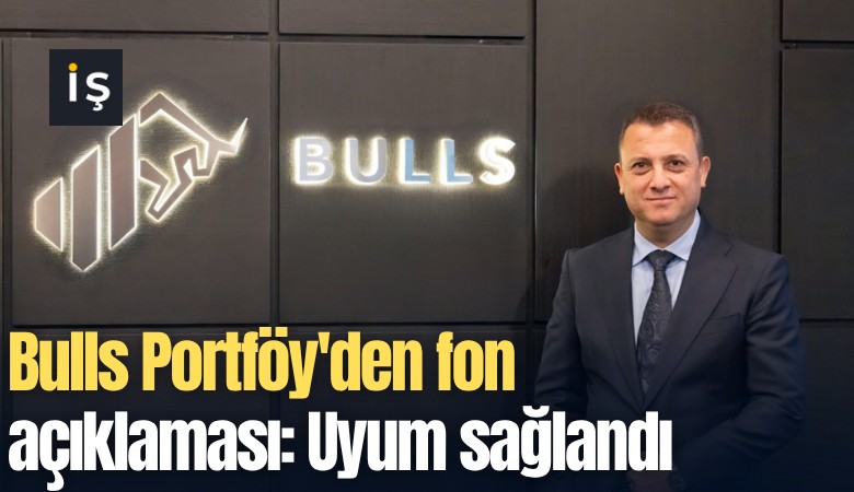 Bulls Portföy'den fon açıklaması: Uyum sağlandı