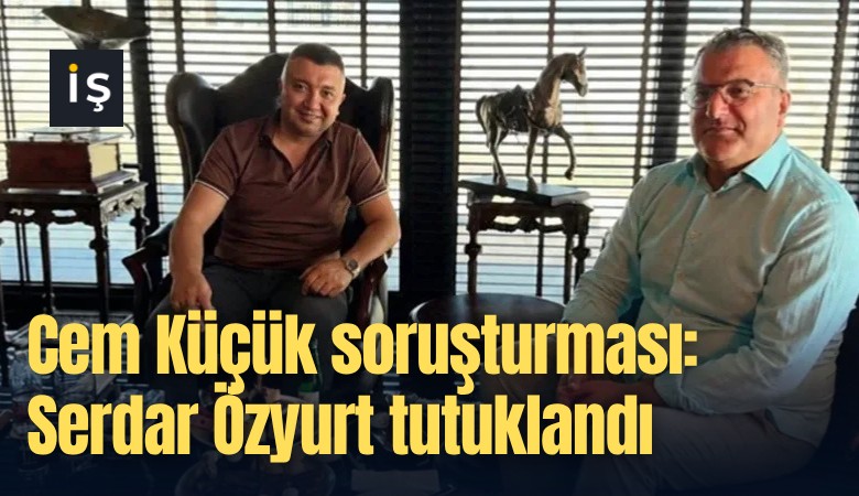 Cem Küçük soruşturması: Serdar Özyurt tutuklandı