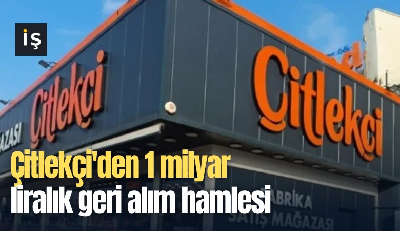Çitlekçi'den 1 milyar liralık geri alım hamlesi