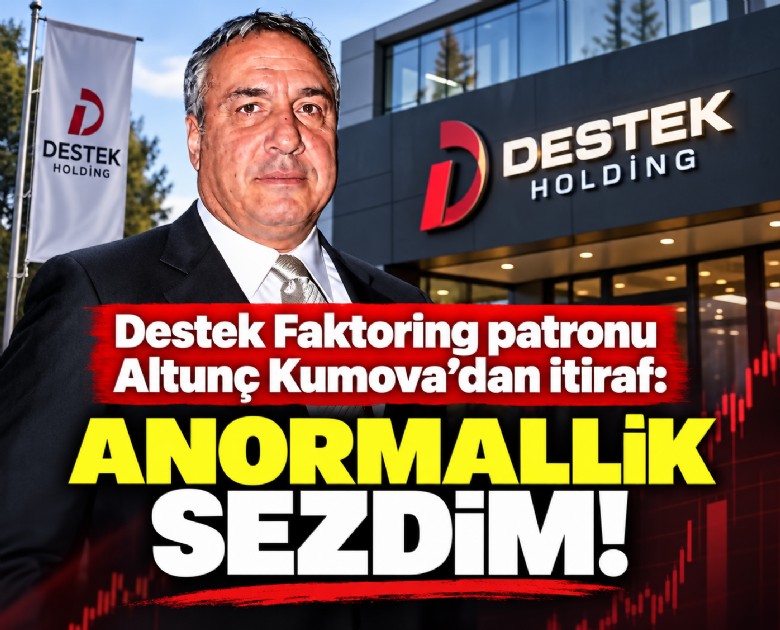 Destek Faktoring patronu Altunç Kumova'dan itiraf: Anormallik sezdim!